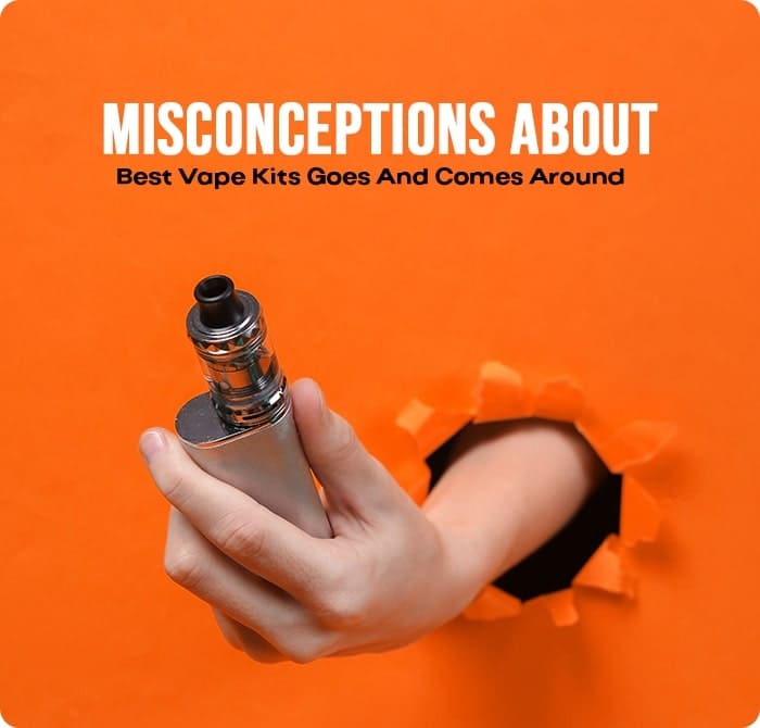 Misconceptions about Best Vape Kits goes and comes around